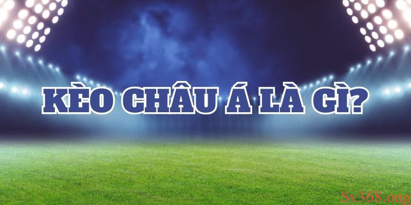 Kèo Châu Á Là Gì? Cách Đọc Kèo Chuẩn Xác Cho Cược Thủ 8 Tìm hiểu chi tiết kèo châu Á là gì